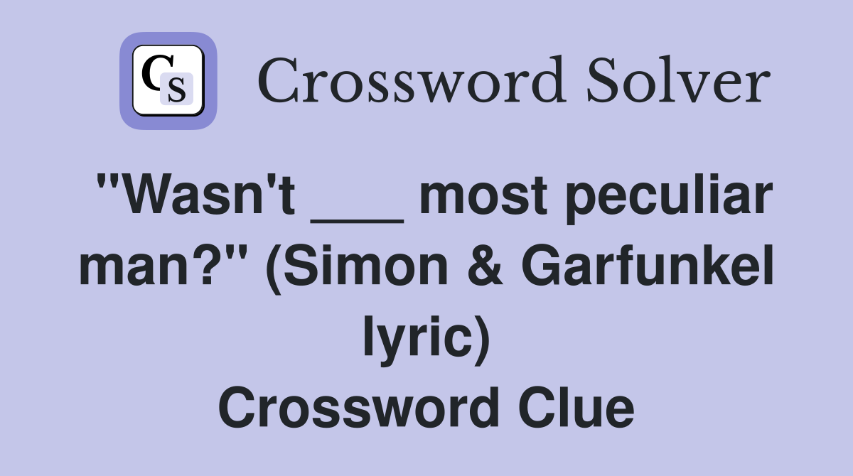"Wasn't ___ most peculiar man?" (Simon & Garfunkel lyric) Crossword Clue