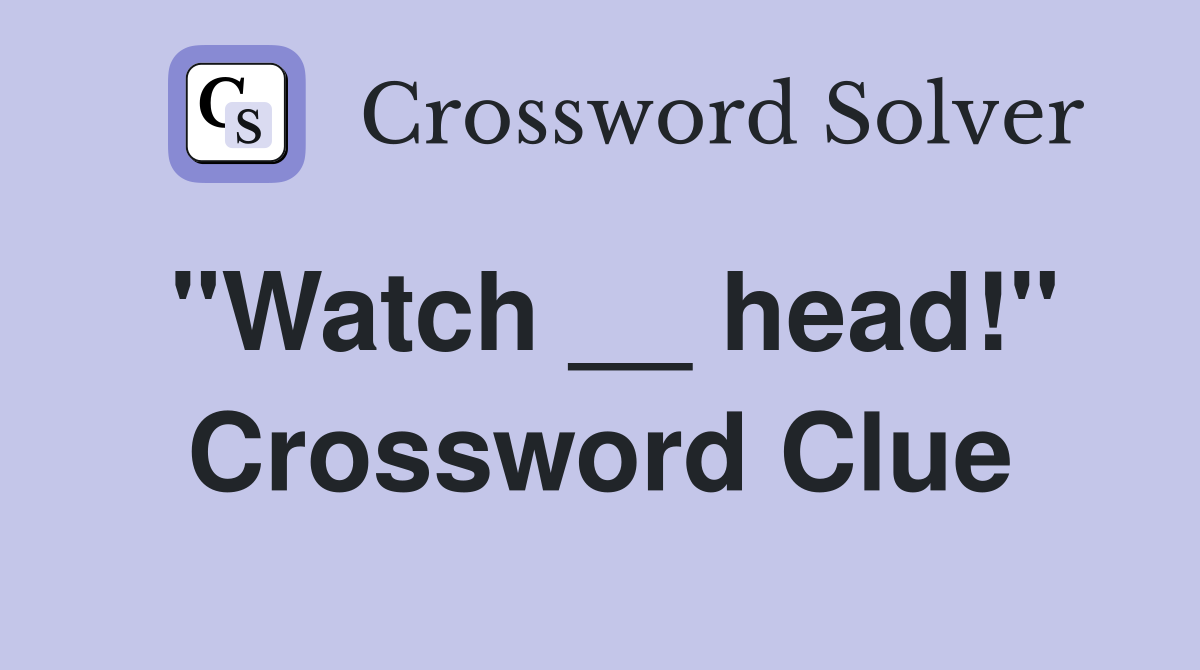 "Watch __ head!" Crossword Clue