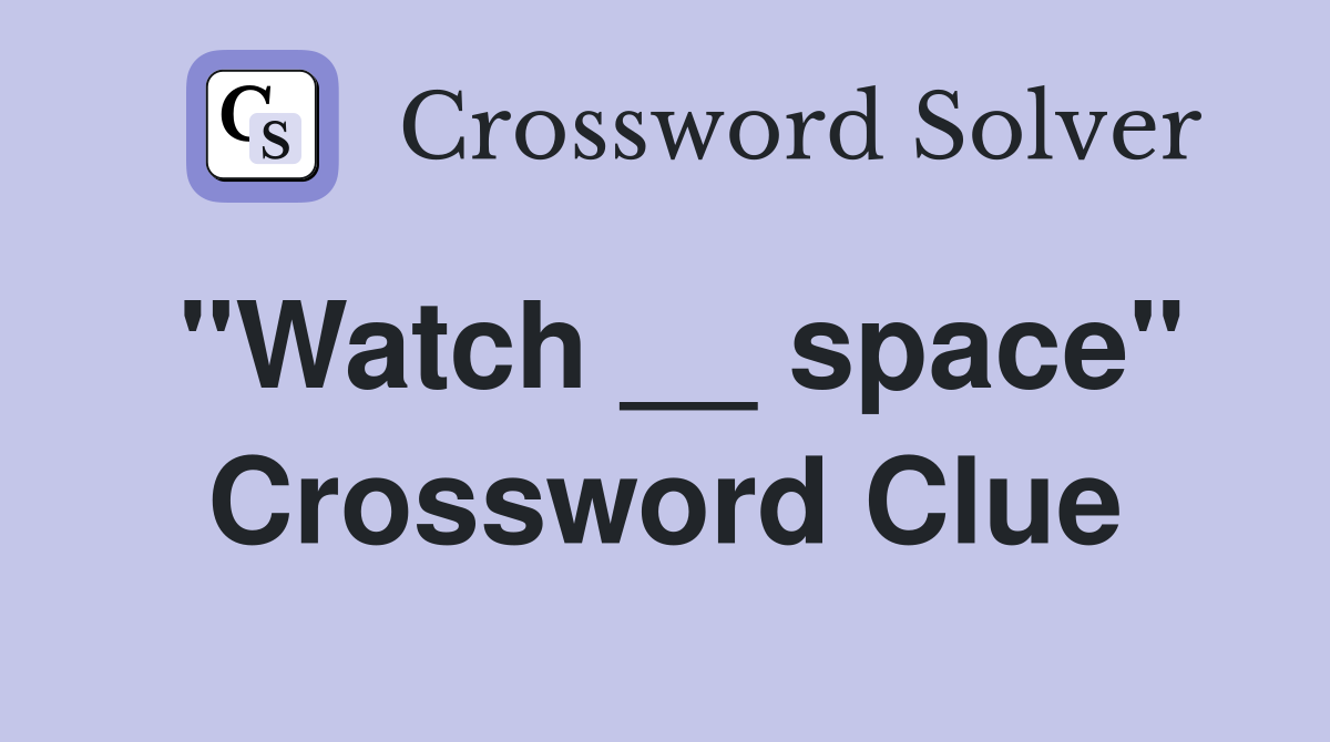 "Watch __ space" Crossword Clue