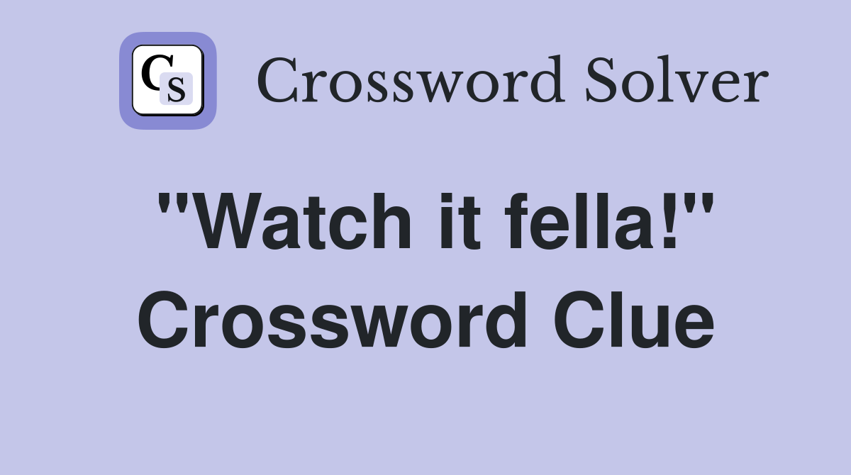 "Watch it fella!" Crossword Clue