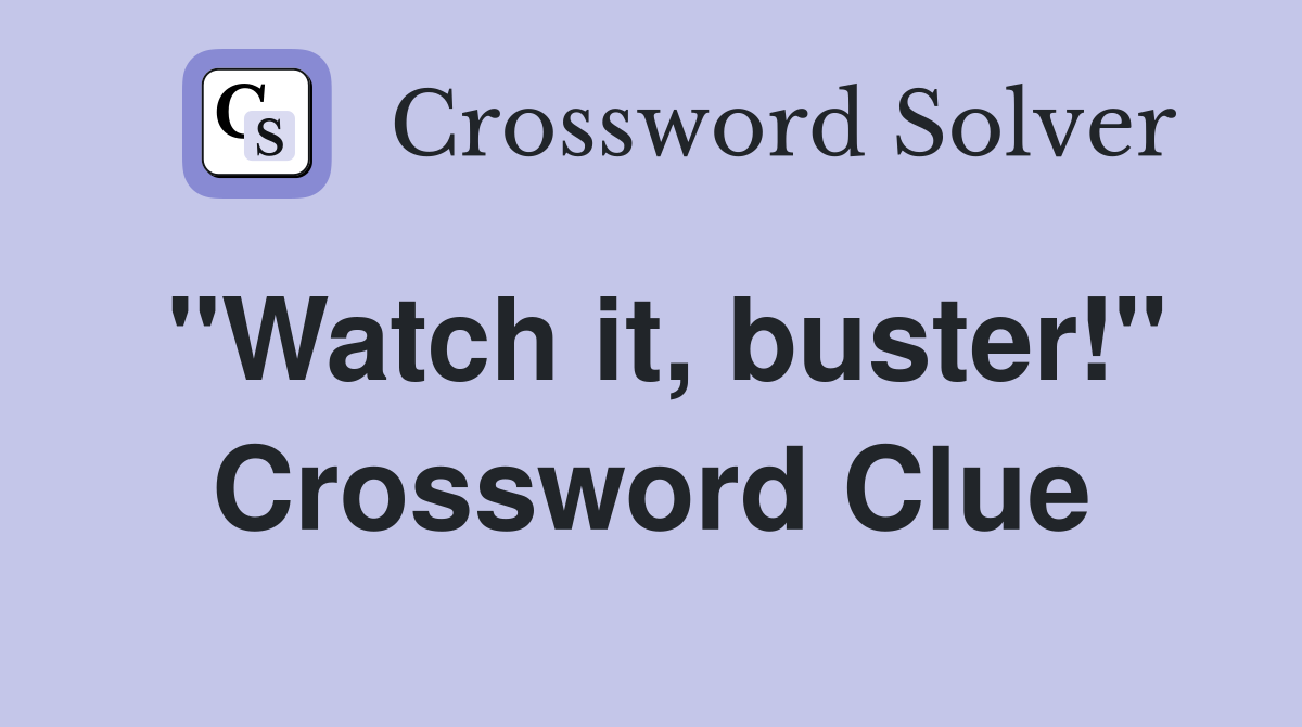 "Watch it, buster!" Crossword Clue