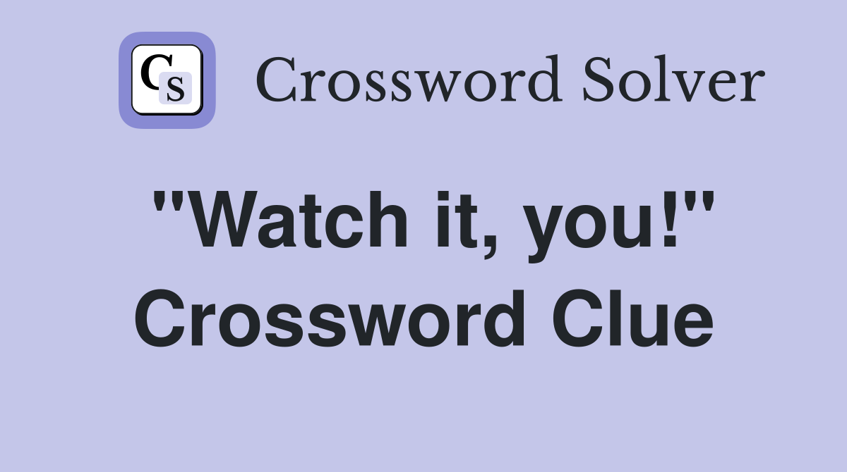 "Watch it, you!" Crossword Clue