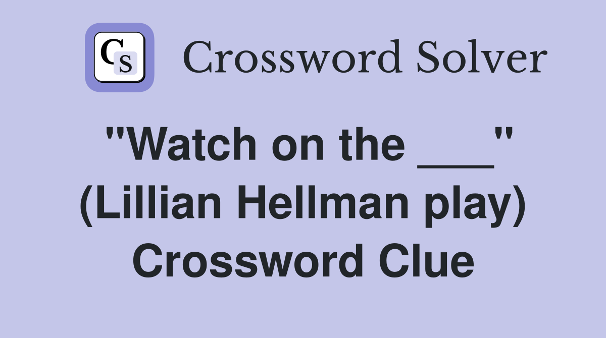 "Watch on the ___" (Lillian Hellman play) Crossword Clue