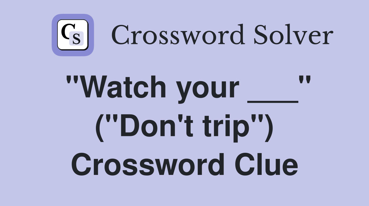 "Watch your ___" ("Don't trip") Crossword Clue