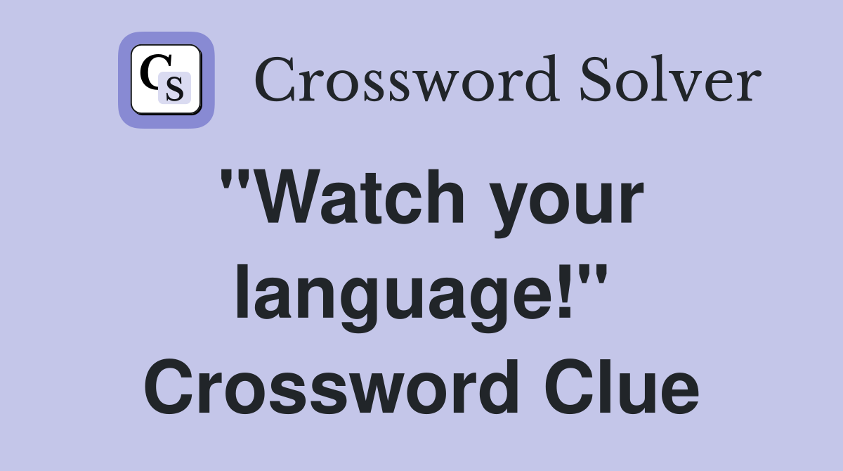 "Watch your language!" Crossword Clue