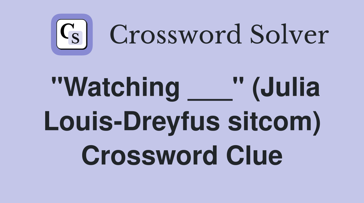 "Watching ___" (Julia Louis-Dreyfus sitcom) Crossword Clue