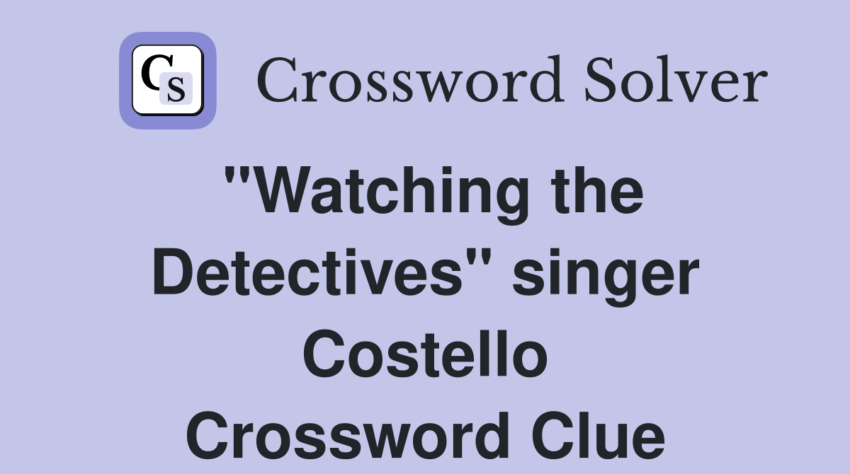 "Watching the Detectives" singer Costello Crossword Clue