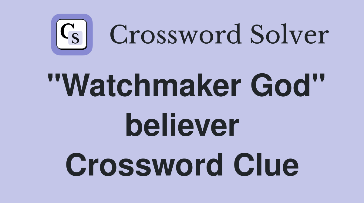 "Watchmaker God" believer Crossword Clue