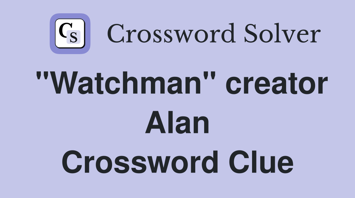 "Watchman" creator Alan Crossword Clue