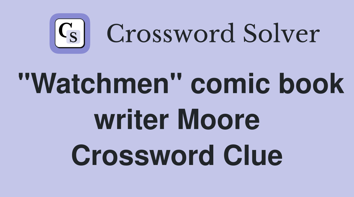"Watchmen" comic book writer Moore Crossword Clue