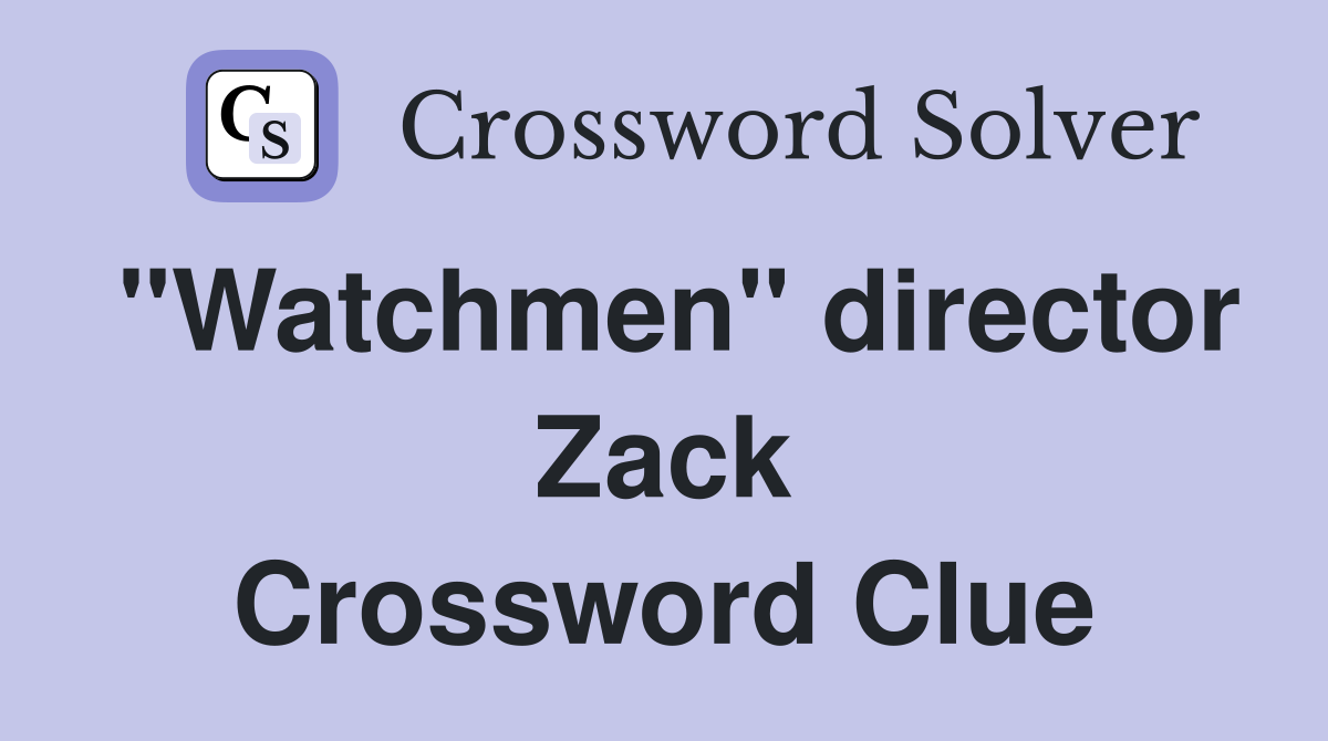 "Watchmen" director Zack Crossword Clue