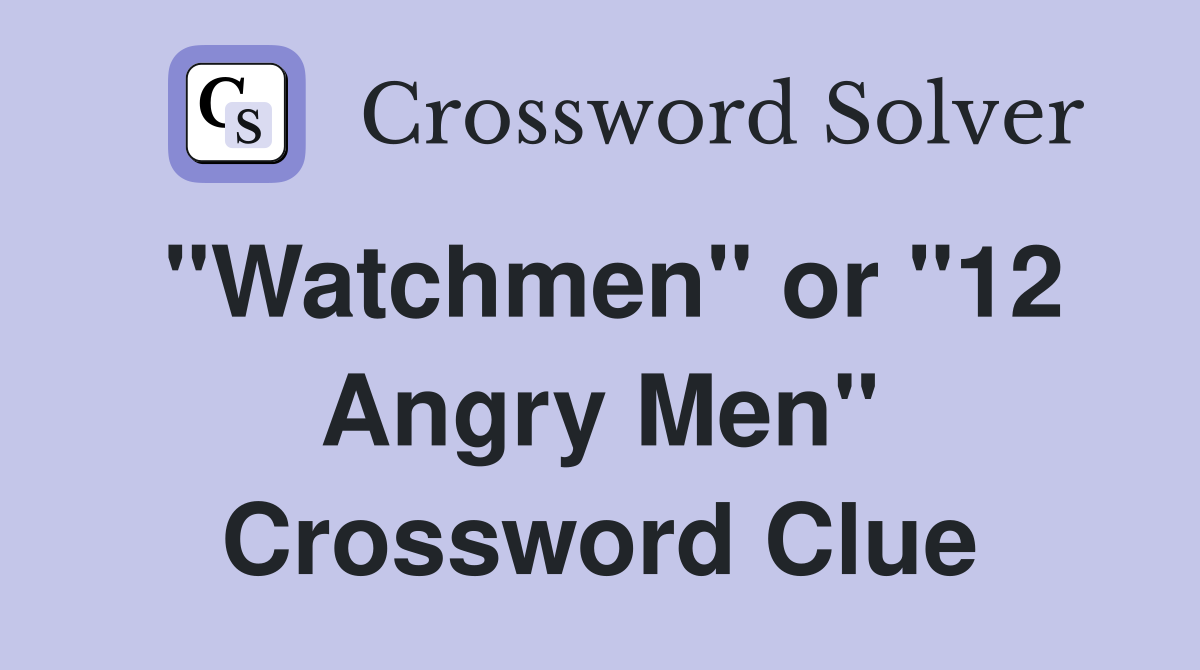 "Watchmen" or "12 Angry Men" Crossword Clue