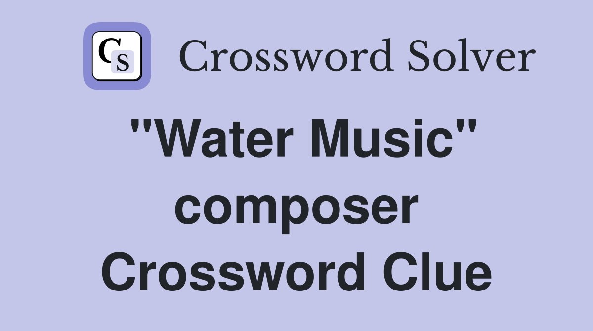 "Water Music" composer Crossword Clue