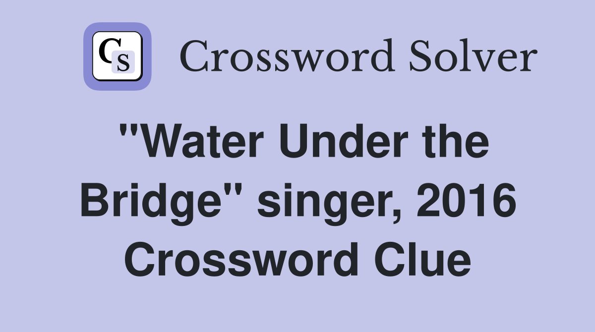 "Water Under the Bridge" singer, 2016 Crossword Clue