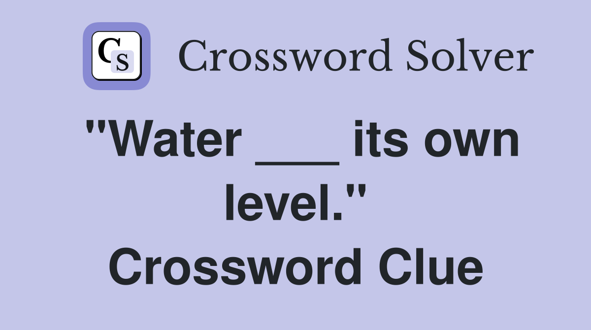 "Water ___ its own level." Crossword Clue