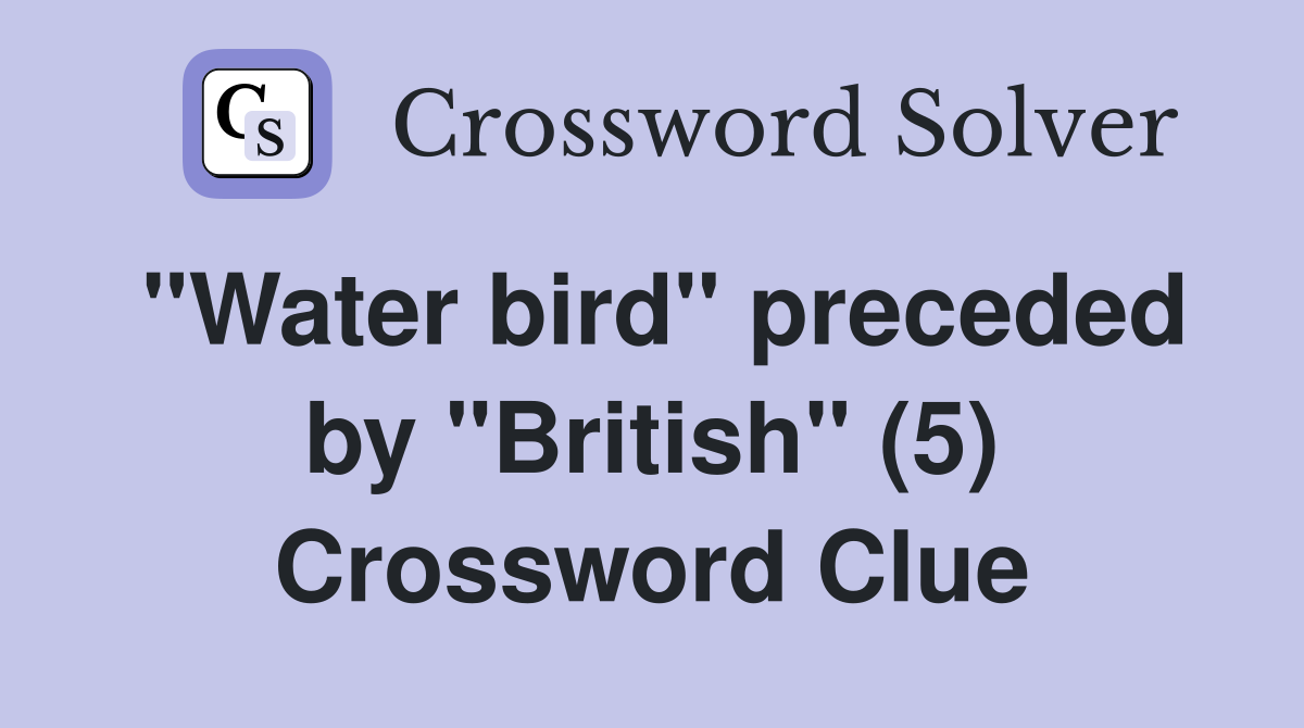"Water bird" preceded by "British" (5) Crossword Clue