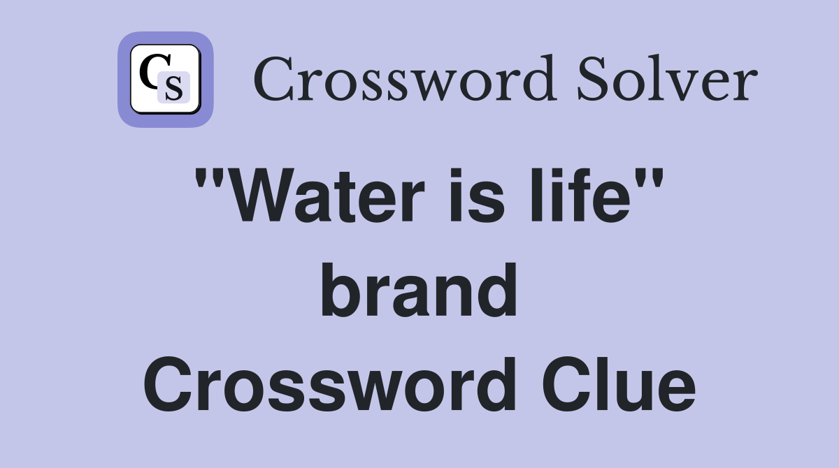 "Water is life" brand Crossword Clue