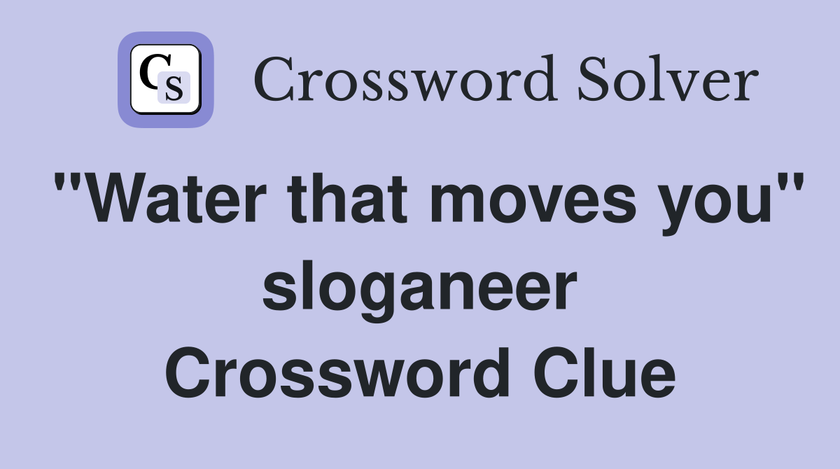 "Water that moves you" sloganeer Crossword Clue