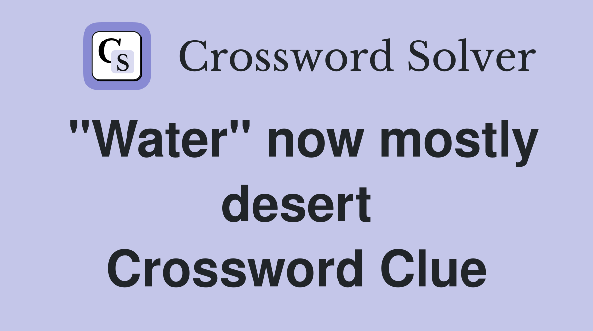 "Water" now mostly desert Crossword Clue