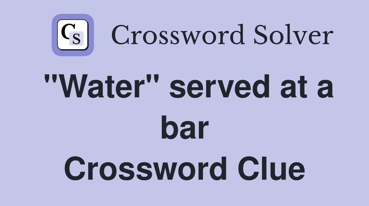 "Water" served at a bar Crossword Clue