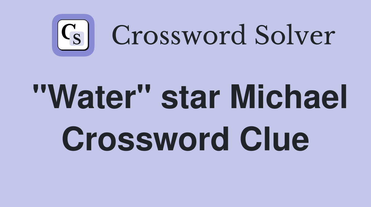 "Water" star Michael Crossword Clue