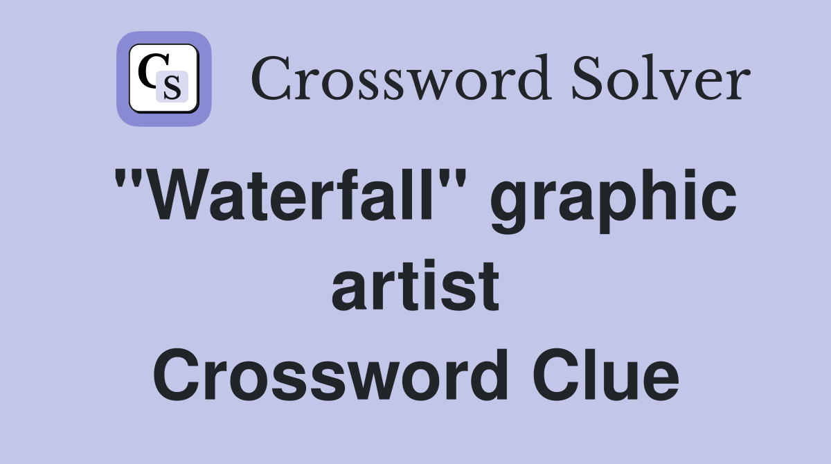 "Waterfall" graphic artist Crossword Clue