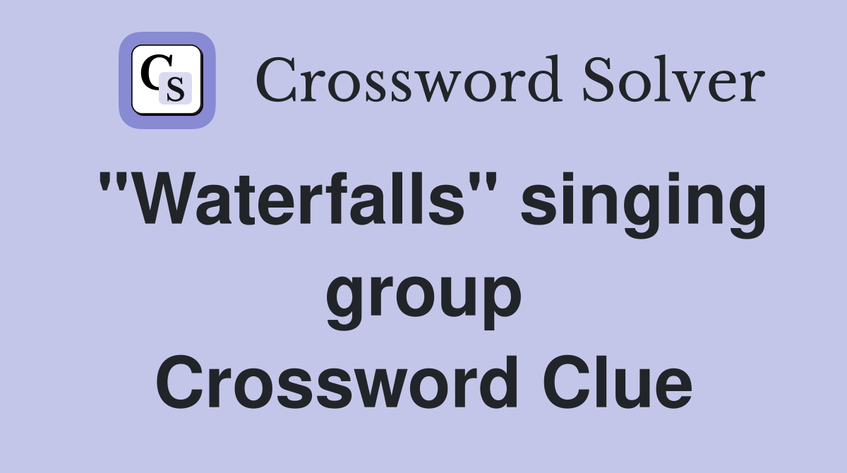"Waterfalls" singing group Crossword Clue