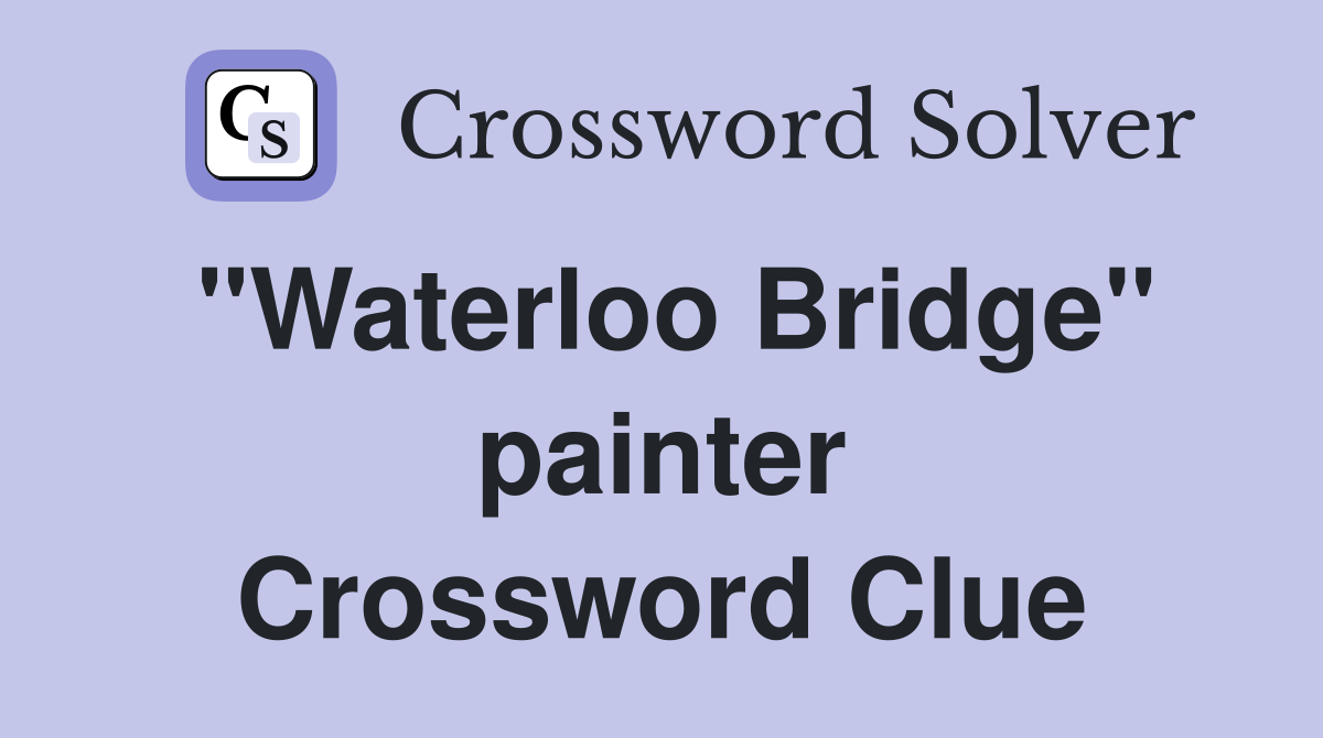 "Waterloo Bridge" painter Crossword Clue