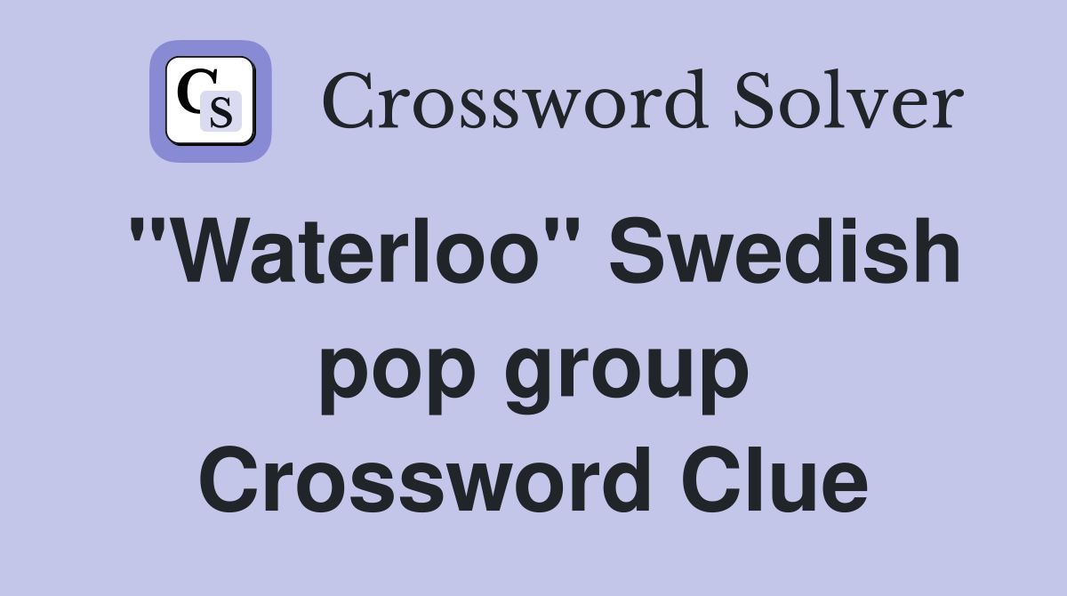 "Waterloo" Swedish pop group Crossword Clue