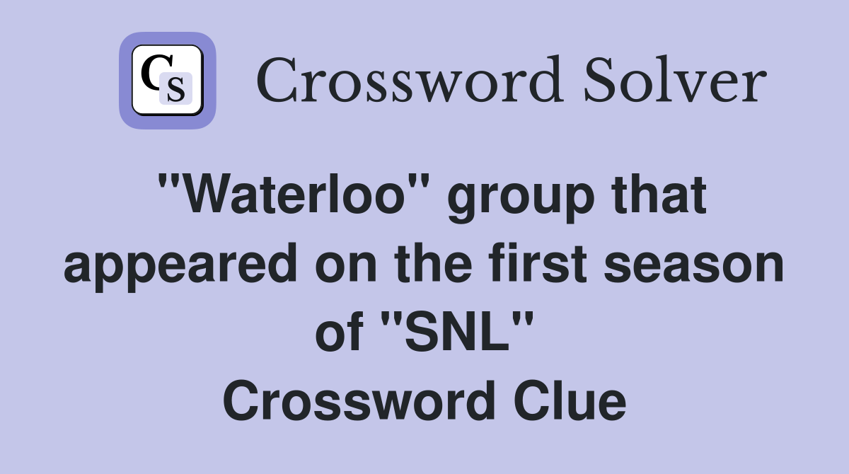 "Waterloo" group that appeared on the first season of "SNL" Crossword Clue