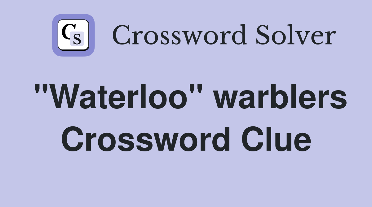 "Waterloo" warblers Crossword Clue