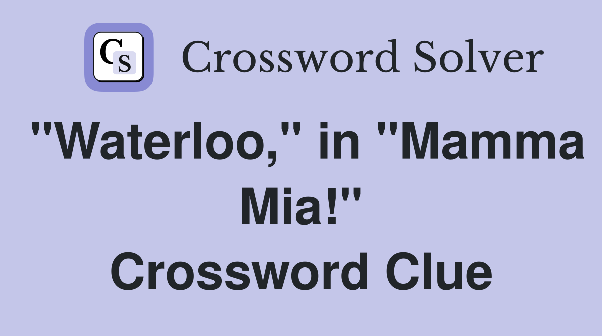 "Waterloo," in "Mamma Mia!" Crossword Clue