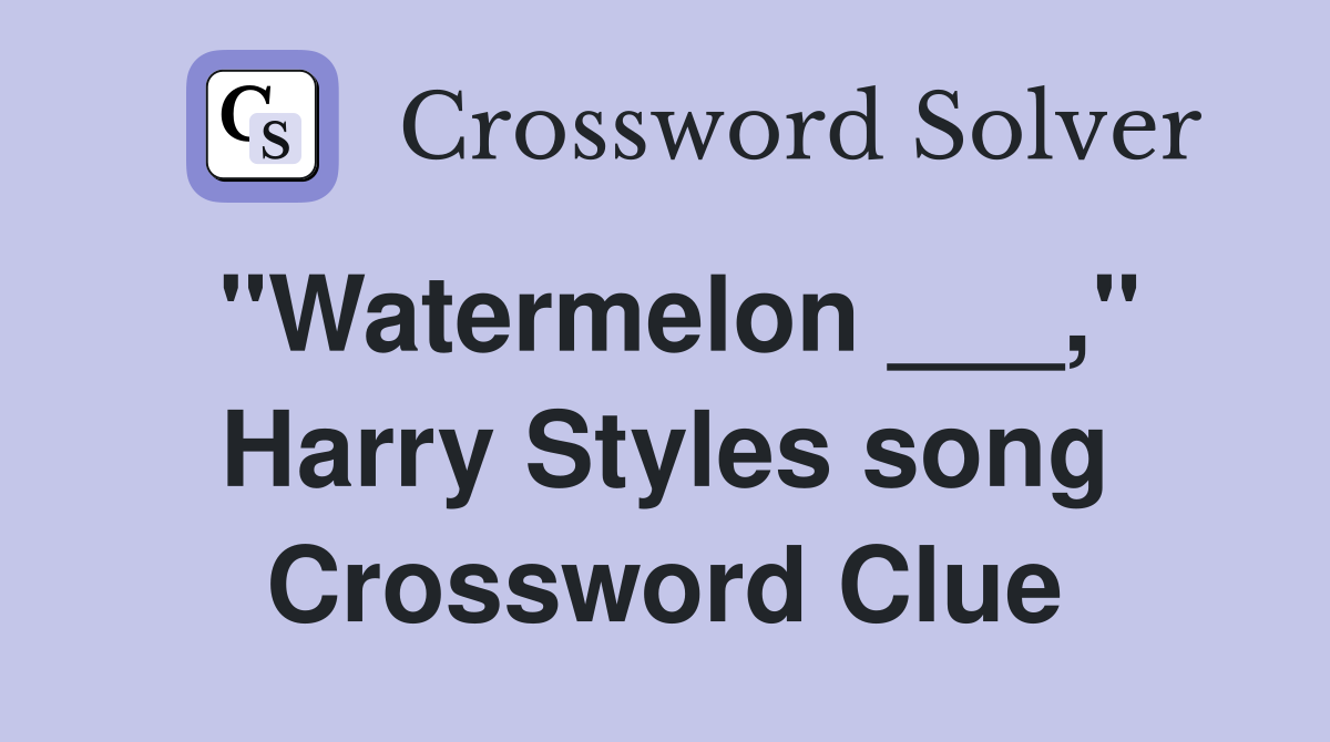 "Watermelon ___," Harry Styles song Crossword Clue