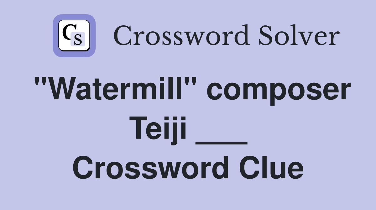 "Watermill" composer Teiji ___ Crossword Clue