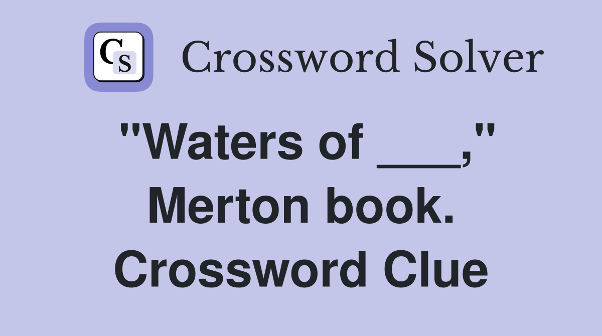"Waters of ___," Merton book. Crossword Clue