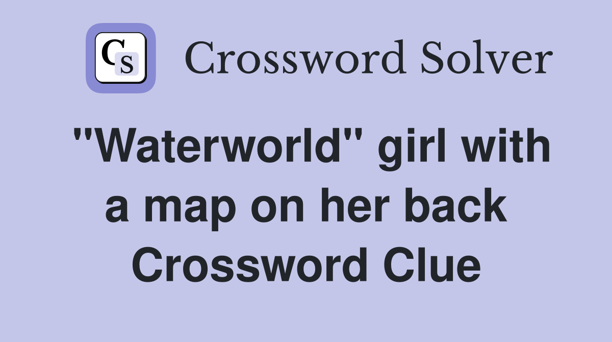 "Waterworld" girl with a map on her back Crossword Clue