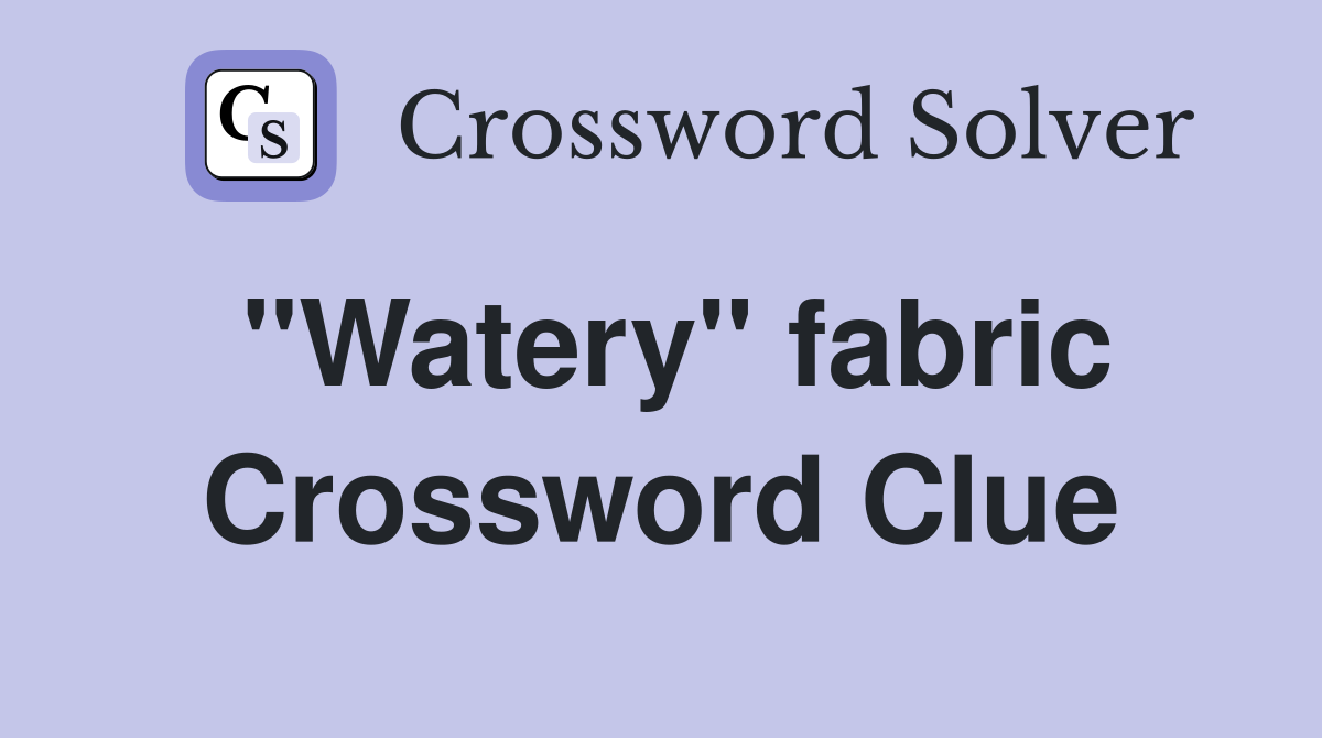 "Watery" fabric Crossword Clue