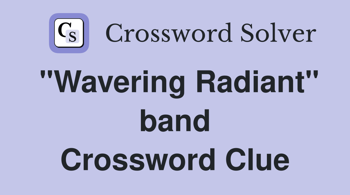 "Wavering Radiant" band Crossword Clue
