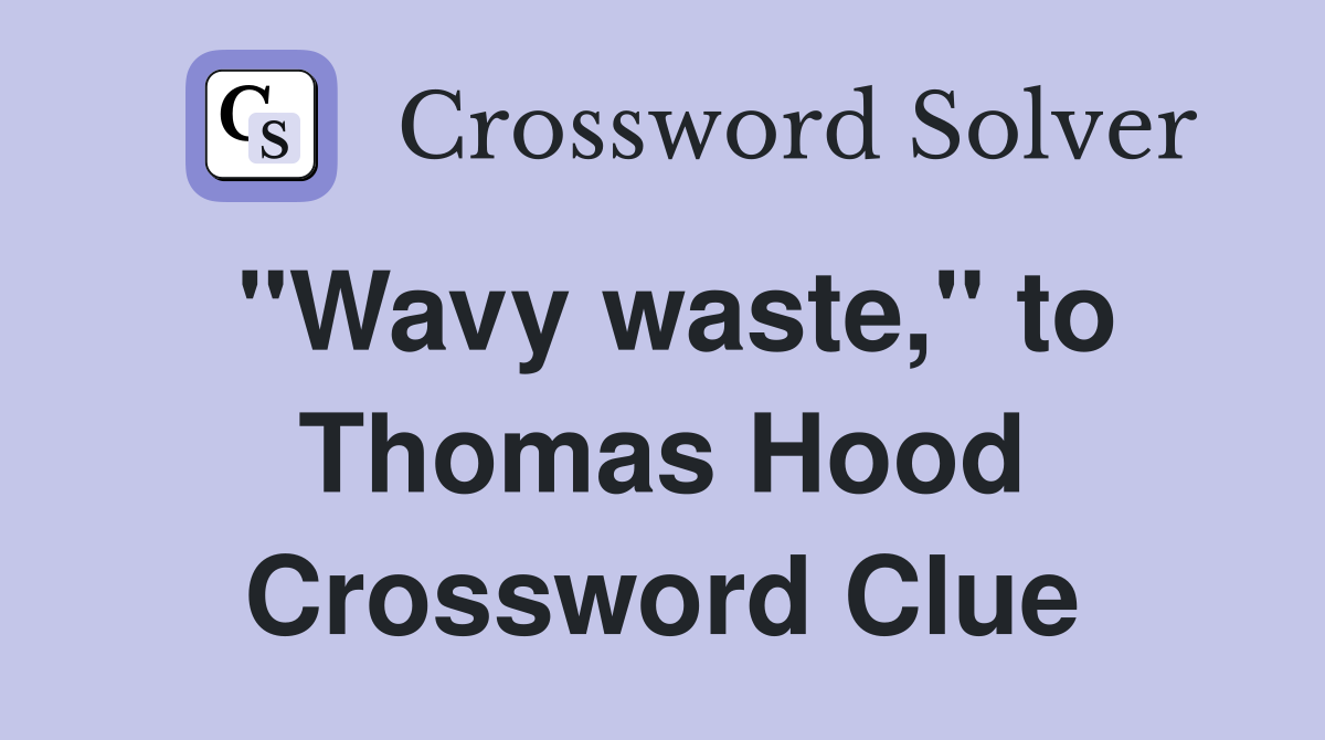 "Wavy waste," to Thomas Hood Crossword Clue