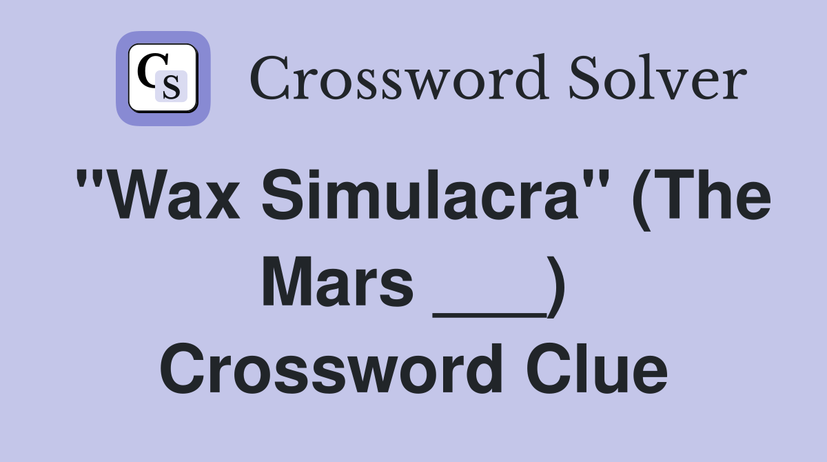 "Wax Simulacra" (The Mars ___) Crossword Clue
