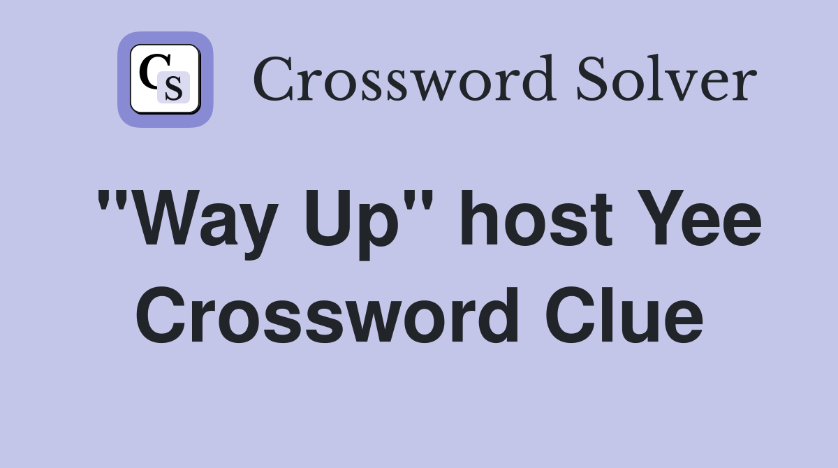 "Way Up" host Yee Crossword Clue