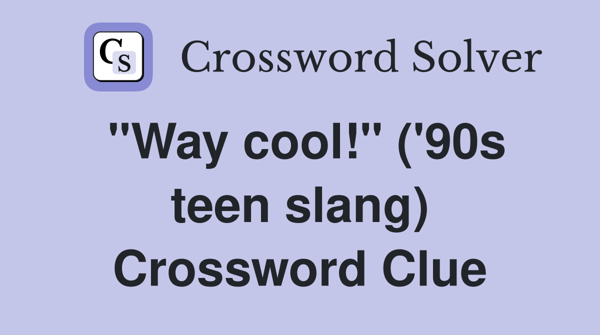 "Way cool!" ('90s teen slang) Crossword Clue