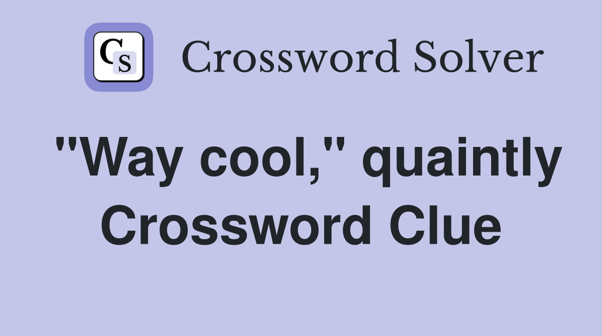 "Way cool," quaintly Crossword Clue