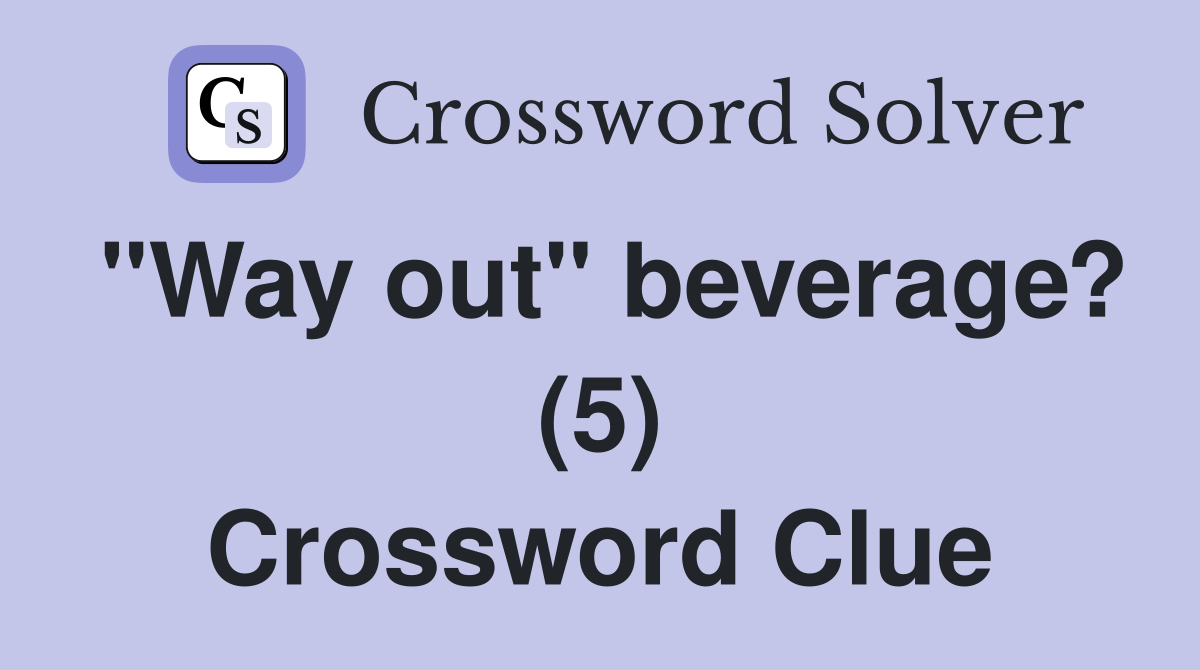 "Way out" beverage? (5) Crossword Clue