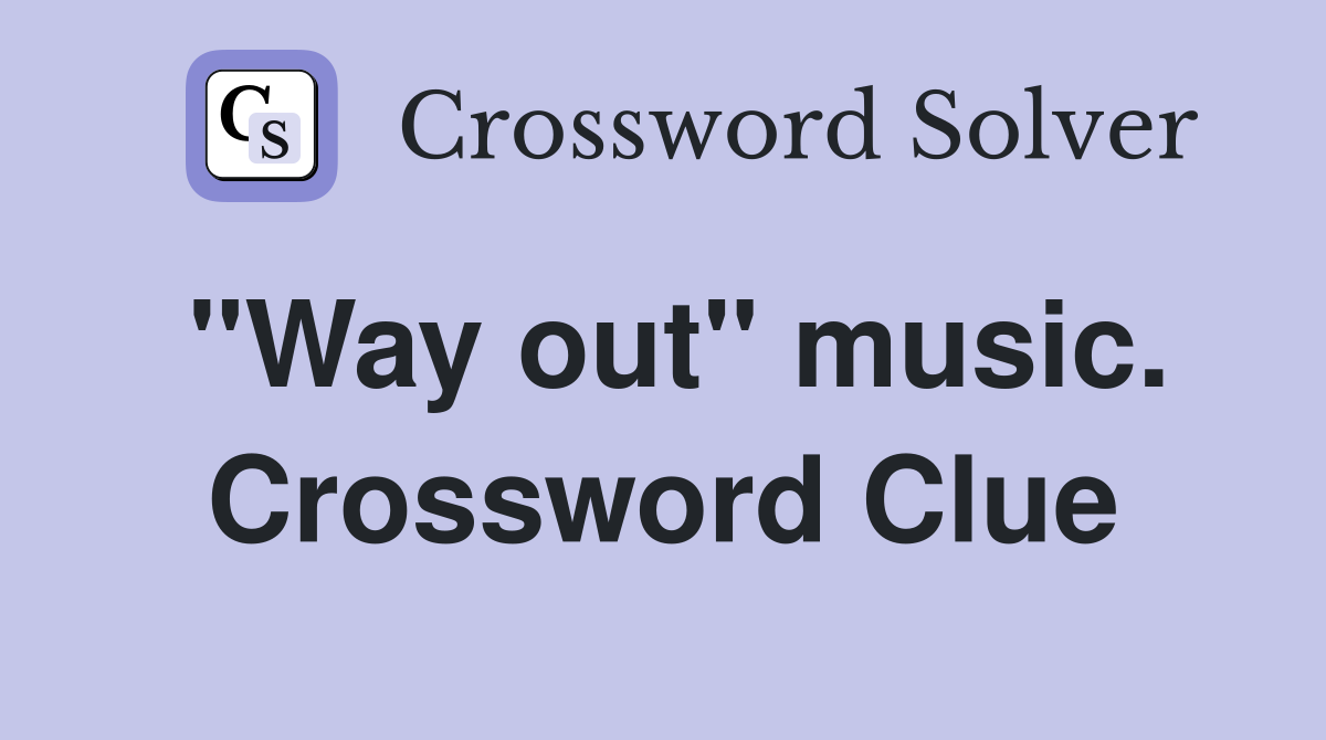 "Way out" music. Crossword Clue