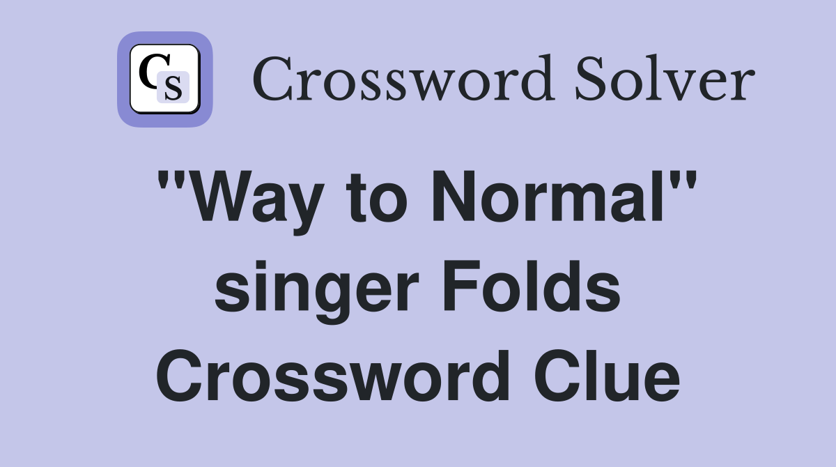 "Way to Normal" singer Folds Crossword Clue