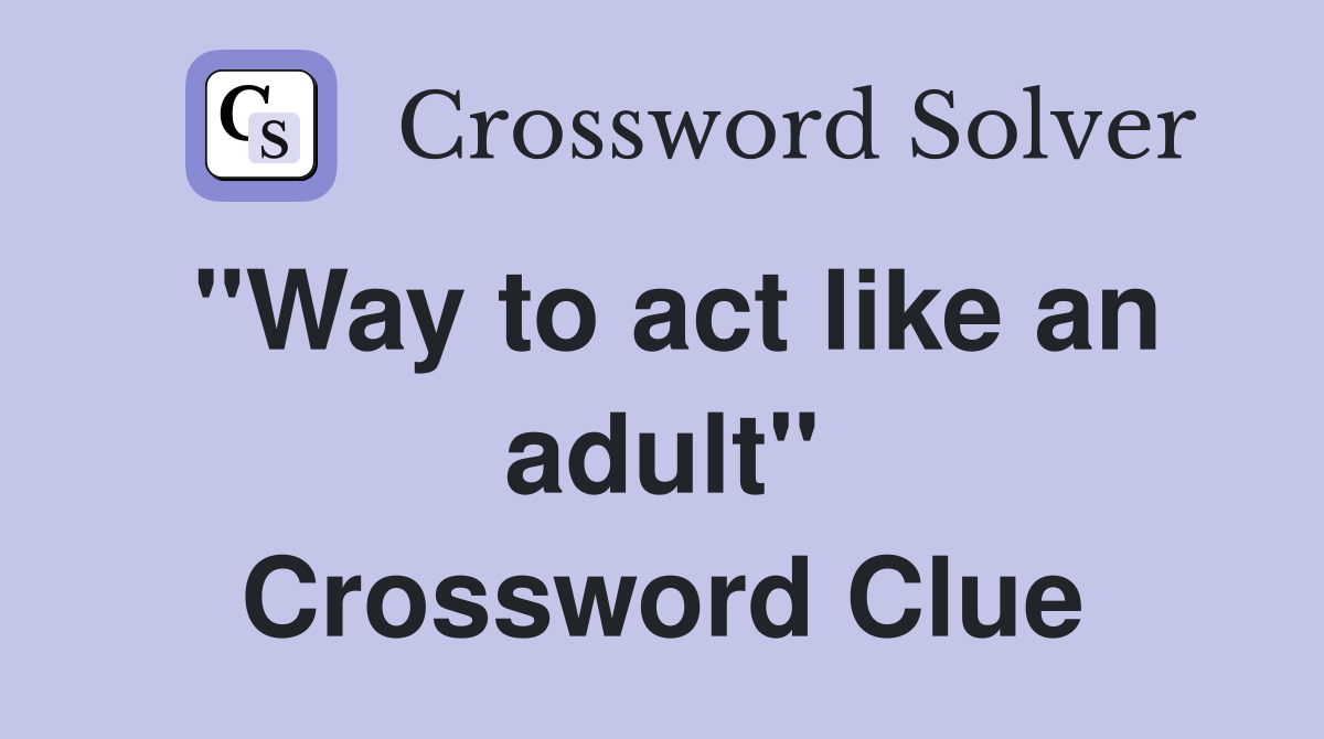 "Way to act like an adult" Crossword Clue