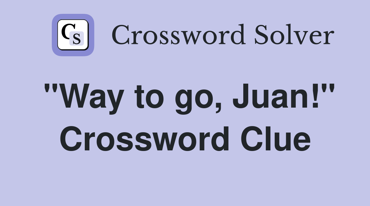 "Way to go, Juan!" Crossword Clue