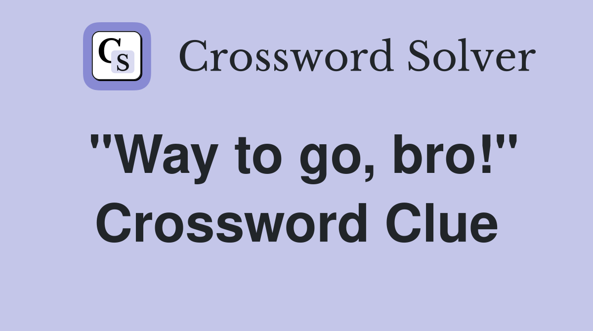 "Way to go, bro!" Crossword Clue