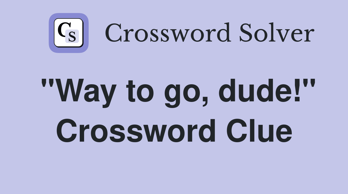 "Way to go, dude!" Crossword Clue